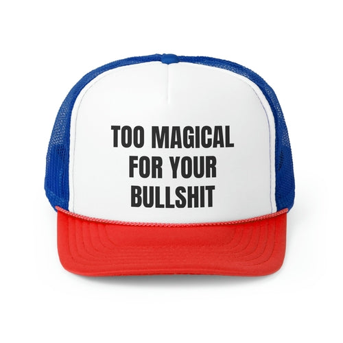 Too Magical For Your Bullshit Funny Trucker Hat