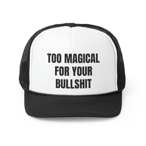 Too Magical For Your Bullshit Funny Trucker Hat